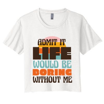 Admit It Life Would Be Boring Without Me Funny Crop Top