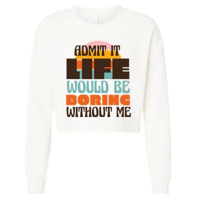 Admit It Life Would Be Boring Without Me Funny Cropped Pullover Crew