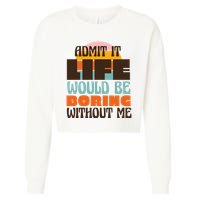 Admit It Life Would Be Boring Without Me Funny Cropped Pullover Crew