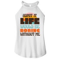 Admit It Life Would Be Boring Without Me Funny Women's Perfect Tri Rocker Tank