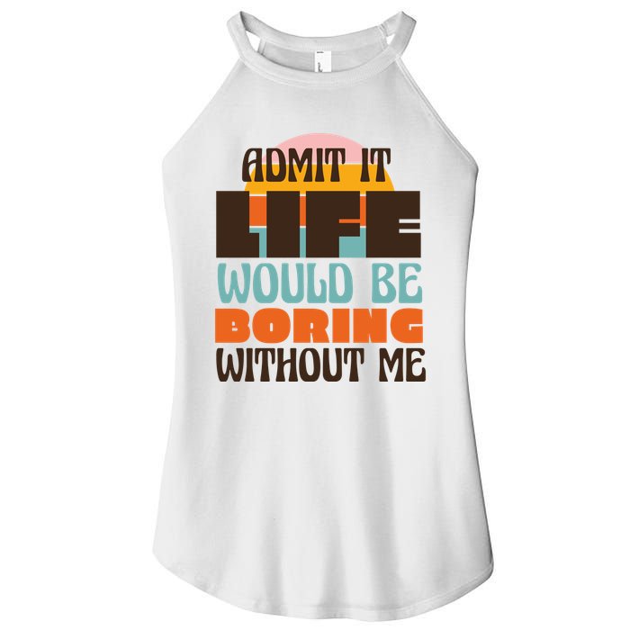 Admit It Life Would Be Boring Without Me Funny Women's Perfect Tri Rocker Tank