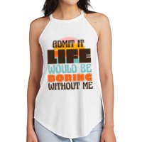 Admit It Life Would Be Boring Without Me Funny Women's Perfect Tri Rocker Tank