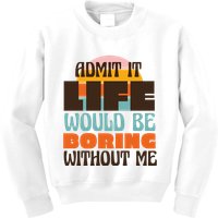 Admit It Life Would Be Boring Without Me Funny Kids Sweatshirt