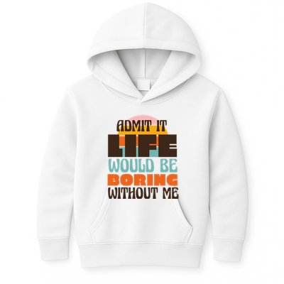 Admit It Life Would Be Boring Without Me Funny Kids Hoodie