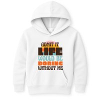 Admit It Life Would Be Boring Without Me Funny Kids Hoodie