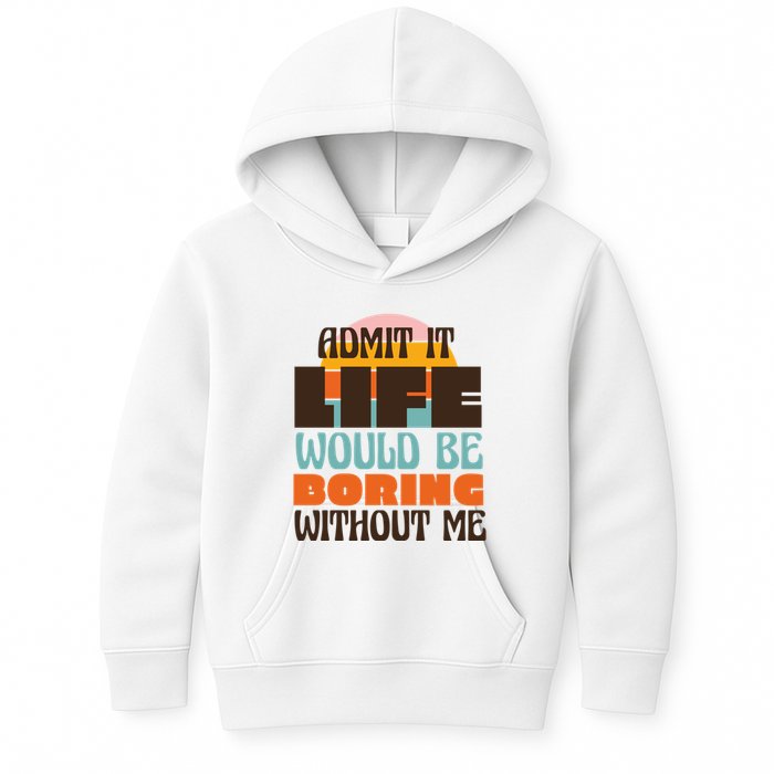 Admit It Life Would Be Boring Without Me Funny Kids Hoodie