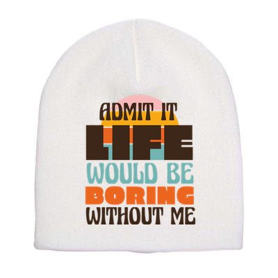 Admit It Life Would Be Boring Without Me Funny Short Acrylic Beanie