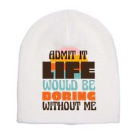 Admit It Life Would Be Boring Without Me Funny Short Acrylic Beanie