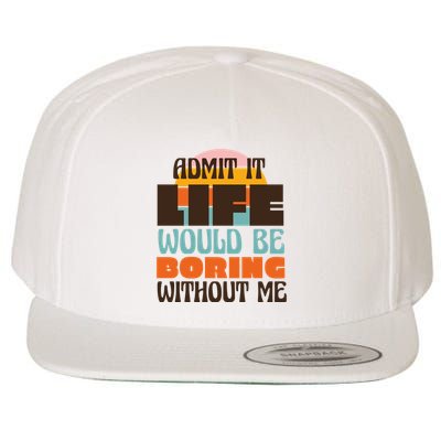 Admit It Life Would Be Boring Without Me Funny Wool Snapback Cap