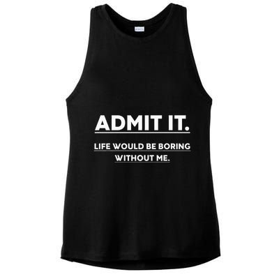 Admit It Life Would Be Boring Without Me Funny Saying Ladies PosiCharge Tri-Blend Wicking Tank