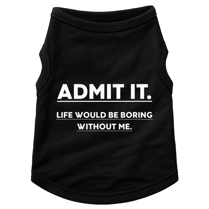 Admit It Life Would Be Boring Without Me Funny Saying Doggie Tank