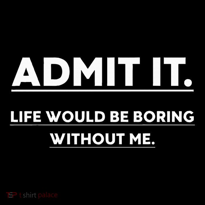 Admit It Life Would Be Boring Without Me Funny Saying Doggie Tank