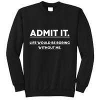 Admit It Life Would Be Boring Without Me Funny Saying Sweatshirt