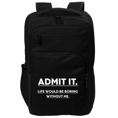 Admit It Life Would Be Boring Without Me Funny Saying Impact Tech Backpack
