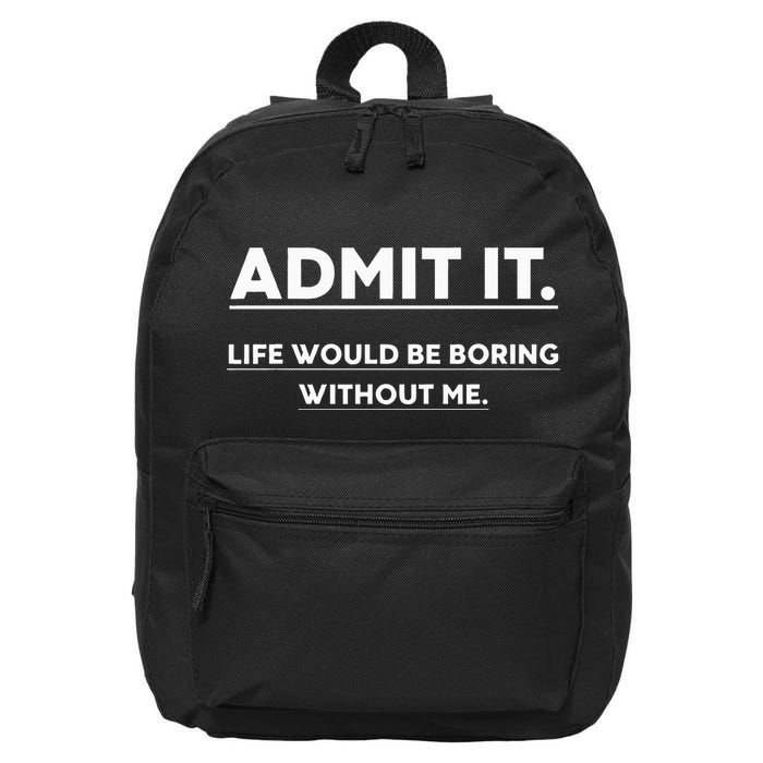 Admit It Life Would Be Boring Without Me Funny Saying 16 in Basic Backpack