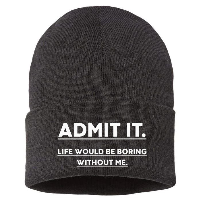 Admit It Life Would Be Boring Without Me Funny Saying Sustainable Knit Beanie