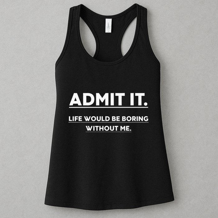 Admit It Life Would Be Boring Without Me Funny Saying Womens Tank Top
