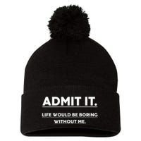 Admit It Life Would Be Boring Without Me Funny Saying Pom Pom 12in Knit Beanie