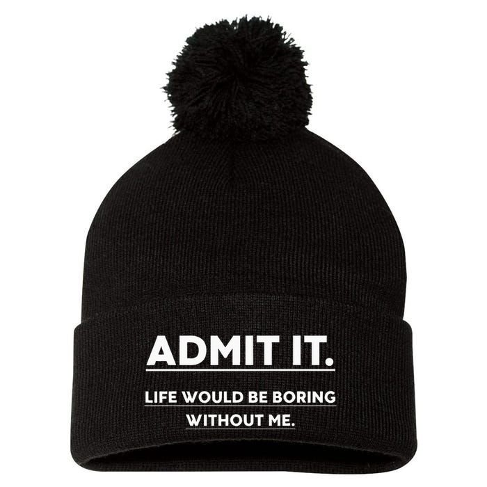 Admit It Life Would Be Boring Without Me Funny Saying Pom Pom 12in Knit Beanie