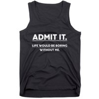 Admit It Life Would Be Boring Without Me Funny Saying Tank Top