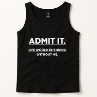 Admit It Life Would Be Boring Without Me Funny Saying Tank Top