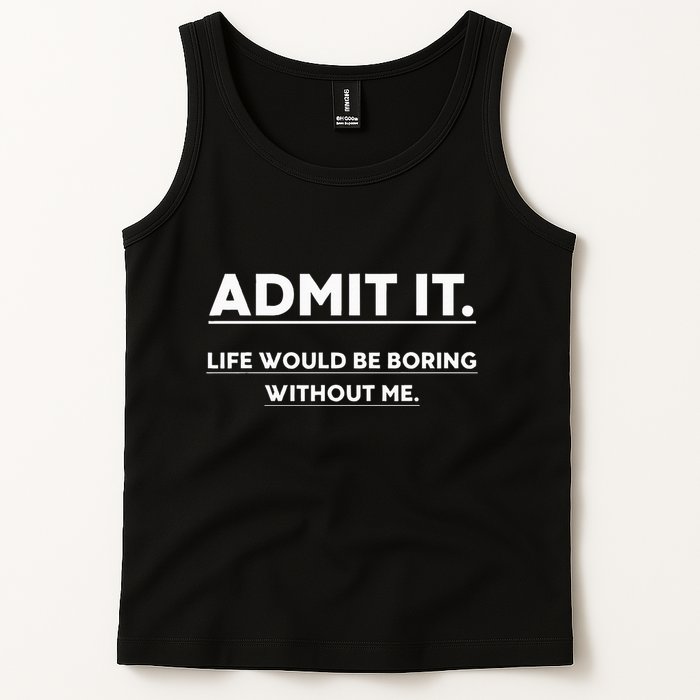 Admit It Life Would Be Boring Without Me Funny Saying Tank Top