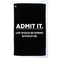 Admit It Life Would Be Boring Without Me Funny Saying Golf Towel