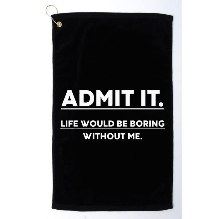Admit It Life Would Be Boring Without Me Funny Saying Golf Towel