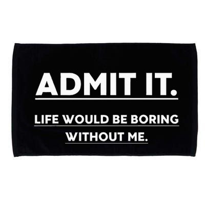 Admit It Life Would Be Boring Without Me Funny Saying Microfiber Hand Towel