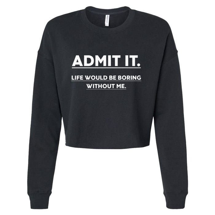 Admit It Life Would Be Boring Without Me Funny Saying Cropped Pullover Crew