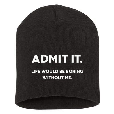 Admit It Life Would Be Boring Without Me Funny Saying Short Acrylic Beanie