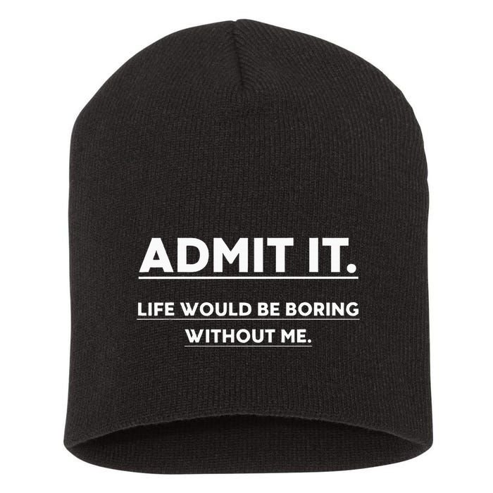 Admit It Life Would Be Boring Without Me Funny Saying Short Acrylic Beanie