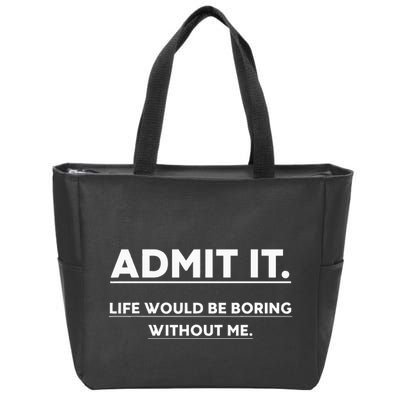 Admit It Life Would Be Boring Without Me Funny Saying Zip Tote Bag