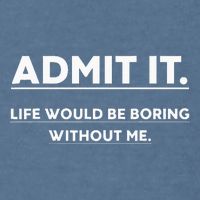 Admit It Life Would Be Boring Without Me Funny Saying Garment-Dyed Sweatshirt
