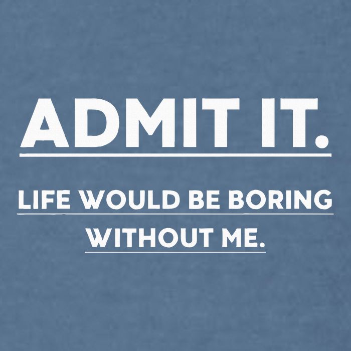 Admit It Life Would Be Boring Without Me Funny Saying Garment-Dyed Sweatshirt