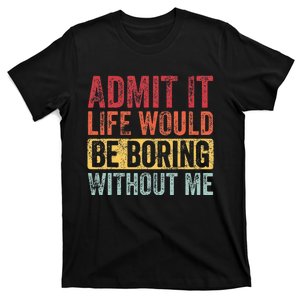 Admit It Life Would Be Boring Without Me Funny Retro Graphic T-Shirt