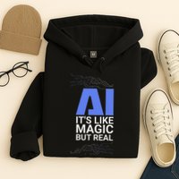 Ai Its Like Magic But Real Artificial Intelligence Geek Gift Hoodie