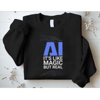 Ai Its Like Magic But Real Artificial Intelligence Geek Gift Sweatshirt