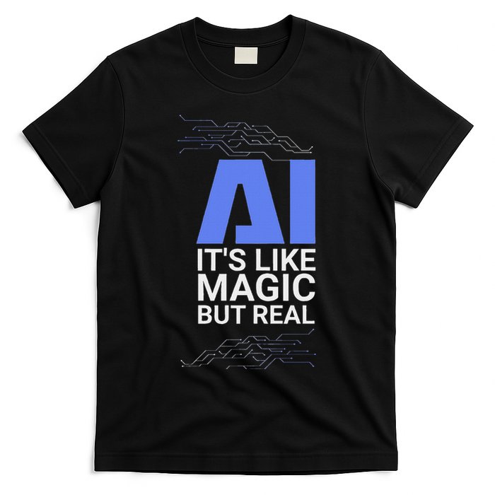Ai Its Like Magic But Real Artificial Intelligence Geek Gift T-Shirt