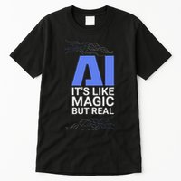 Ai Its Like Magic But Real Artificial Intelligence Geek Gift Tall T-Shirt