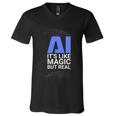 Ai Its Like Magic But Real Artificial Intelligence Geek Gift V-Neck T-Shirt
