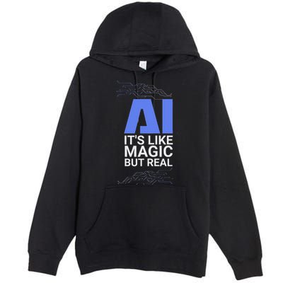 Ai Its Like Magic But Real Artificial Intelligence Geek Gift Premium Pullover Hoodie