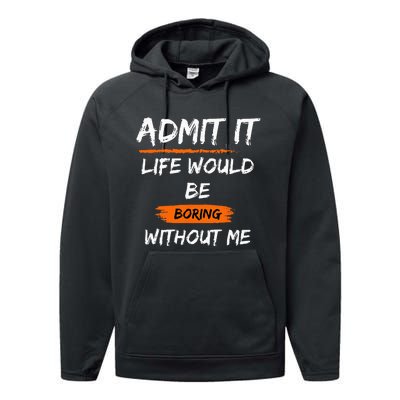 Admit It Life Would Be Boring Without Me Funny Saying Performance Fleece Hoodie