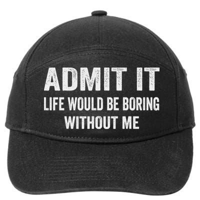Admit It Life Would Be Boring Without Me Funny Saying 7-Panel Snapback Hat