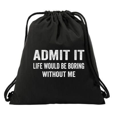 Admit It Life Would Be Boring Without Me Funny Saying Drawstring Bag