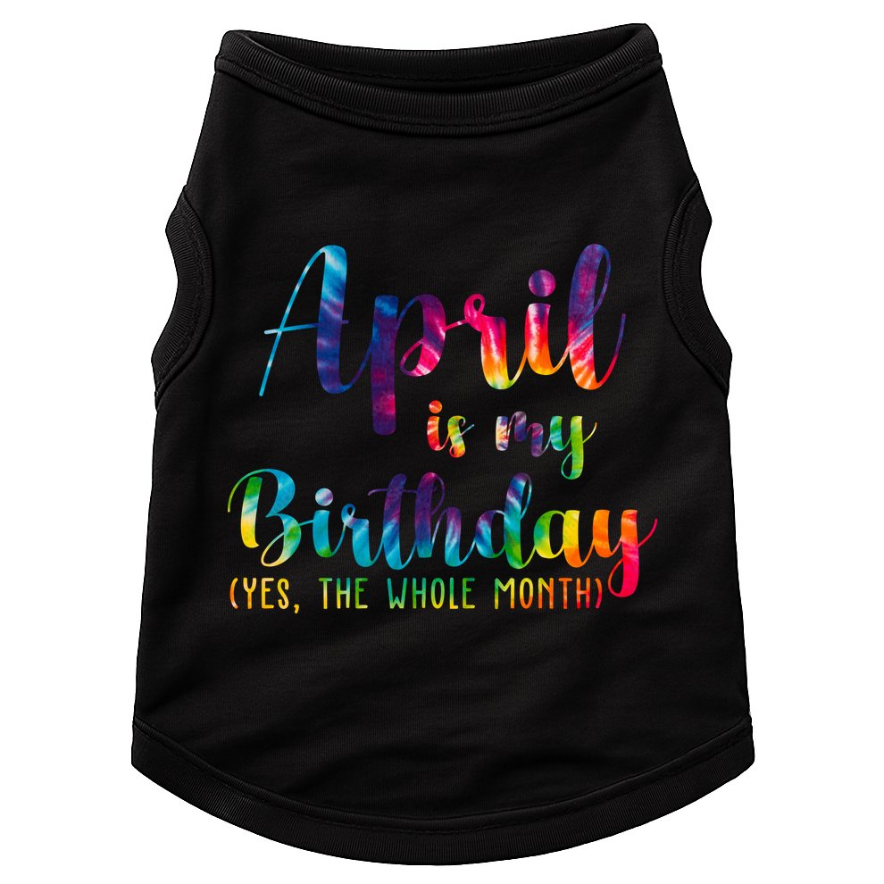 April Is My Birthday Yes The Whole Month Colorful Doggie Tank