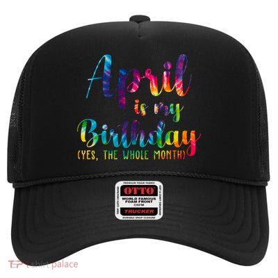 April Is My Birthday Yes The Whole Month Colorful High Crown Mesh Back Trucker Hat