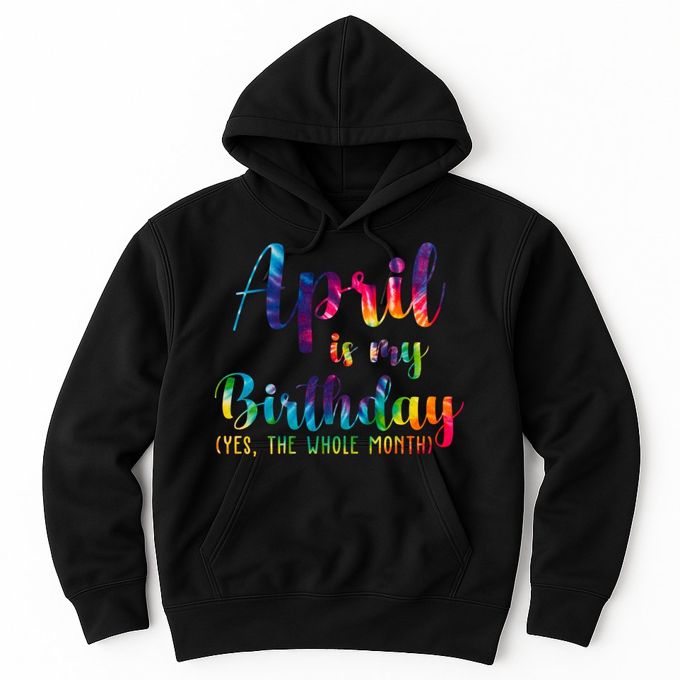 April Is My Birthday Yes The Whole Month Colorful Hoodie