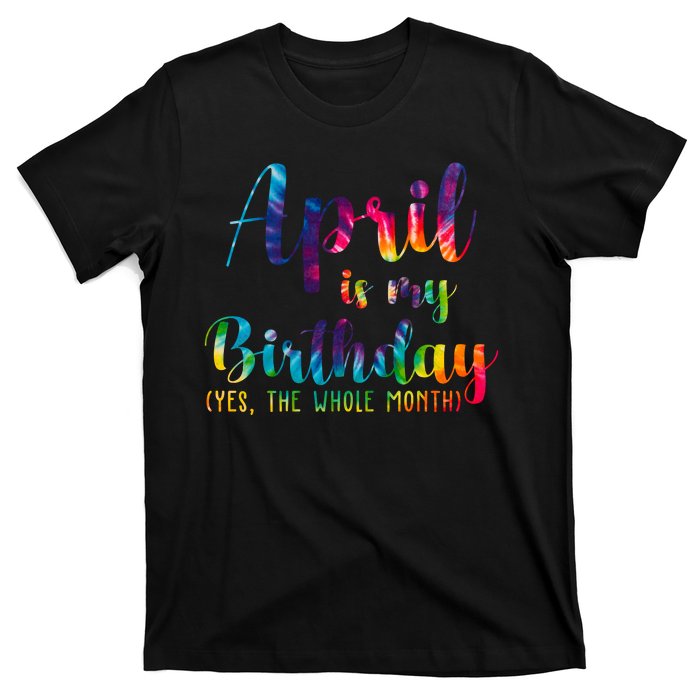 April Is My Birthday Yes The Whole Month Colorful T-Shirt