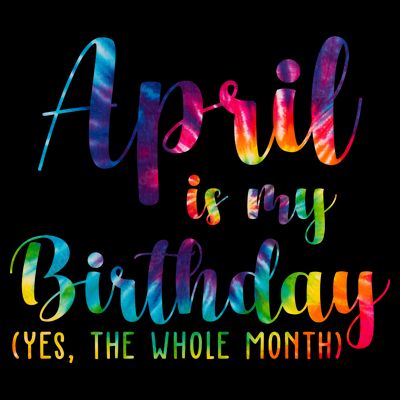 April Is My Birthday Yes The Whole Month Colorful T-Shirt